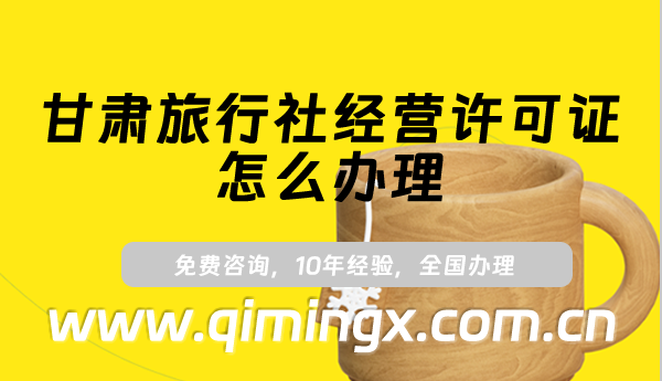 甘肅旅行社經(jīng)營(yíng)許可證怎么辦理(最新申請(qǐng)條件及材料指南)
