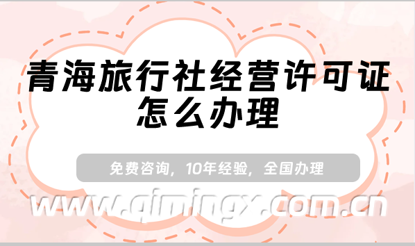 青海旅行社經營許可證怎么辦理(25年申請條件及材料解讀)