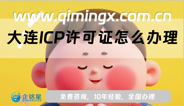 大連ICP許可證怎么辦理,申請條件、材料及流程匯總