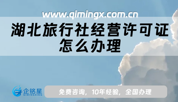 湖北旅行社經(jīng)營(yíng)許可證怎么辦理,申請(qǐng)材料及條件完整版