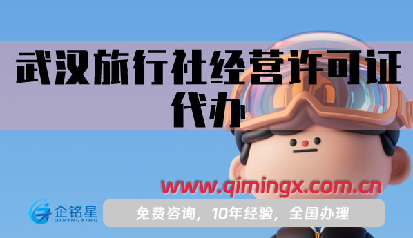 武漢旅行社經(jīng)營(yíng)許可證代辦,最新申請(qǐng)流程條件材料指南