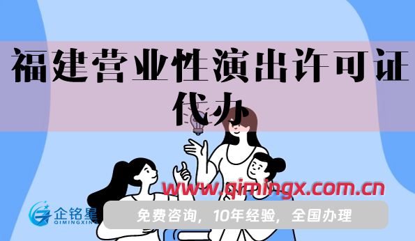 福建營業(yè)性演出許可證代辦(25年申請條件材料知識)