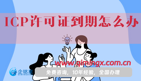 ICP許可證到期怎么辦?如何辦理續(xù)期?
