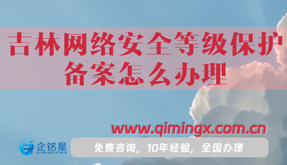 25年吉林網(wǎng)絡安全等級保護備案怎么辦理,申請條件材料攻略