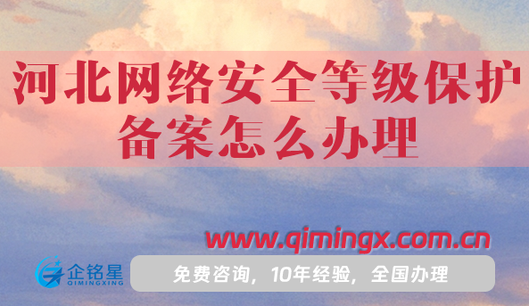25年河北網(wǎng)絡安全等級保護備案怎么辦理,申請條件材料指南
